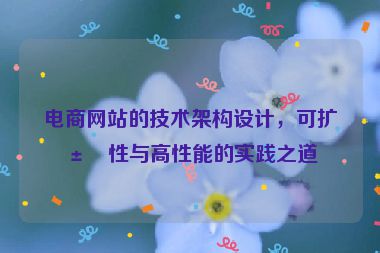 電商網(wǎng)站的技術(shù)架構(gòu)設(shè)計，可擴(kuò)展性與高性能的實踐之道
