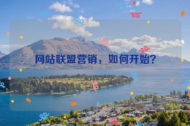 網(wǎng)站聯(lián)盟營銷，如何開始？
